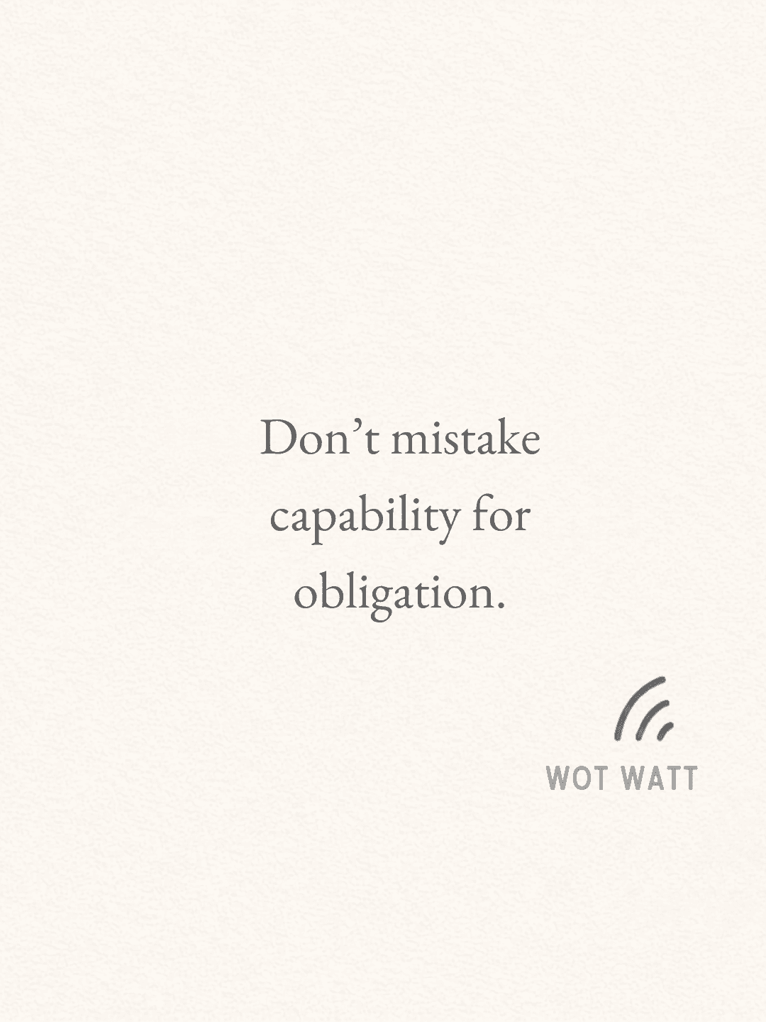 "Don't mistake capability for obligation" centered on textured cream background with WOT WATT logo.