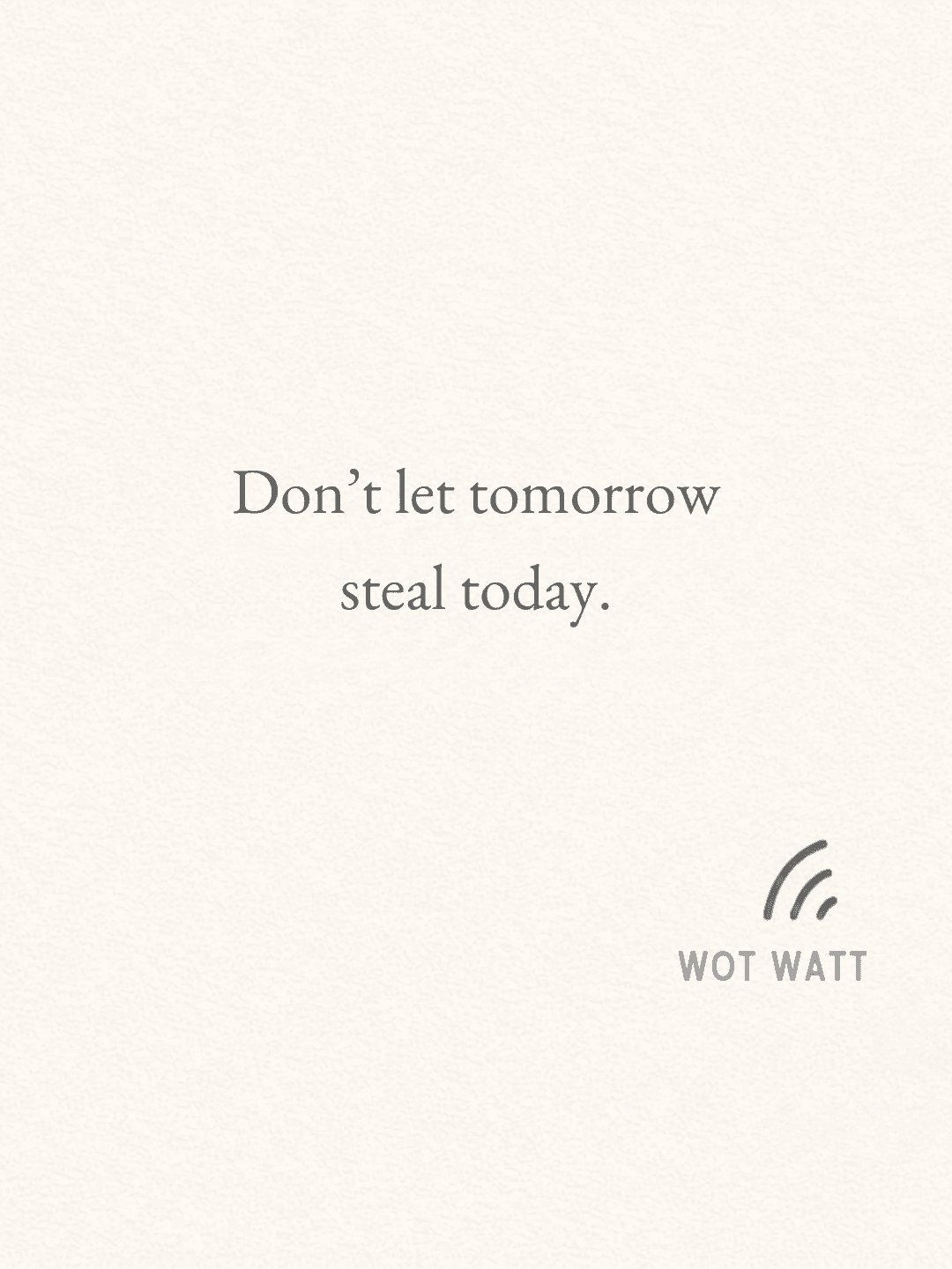 "Don't let tomorrow steal today" quote on cream textured background with WOT WATT logo.