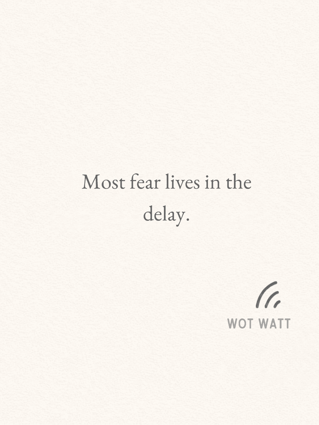 Quote 'Most fear lives in the delay' on a textured background with WOT WATT logo.