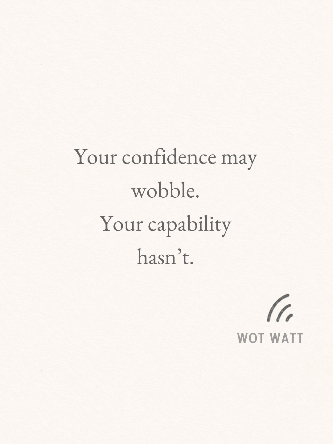 Motivational quote: 'Your confidence may wobble. Your capability hasn't.' on textured cream background with logo.